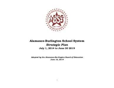 Alamance-Burlington School System Strategic Plan July 1, 2014 to June[removed]Adopted by the Alamance-Burlington Board of Education June 16, 2014
