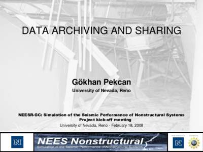 DATA ARCHIVING AND SHARING  Gökhan Pekcan University of Nevada, Reno  NEESR-GC: Simulation of the Seismic Performance of Nonstructural Systems