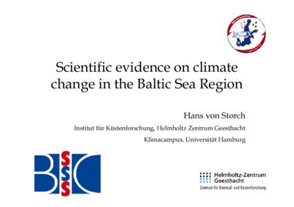Session 1:  The Science Base 09.45   Scientific evidence on climate change in the Baltic Sea Region  Prof. Dr. Hans von Storch, Helmholtz-Zentrum Geesthacht and KlimaCampus Hamburg, Germany