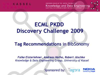 ECML PKDD Discovery Challenge 2009 Tag Recommendations in BibSonomy Folke Eisterlehner, Andreas Hotho, Robert Jäschke Knowledge & Data Engineering Group, University of Kassel
