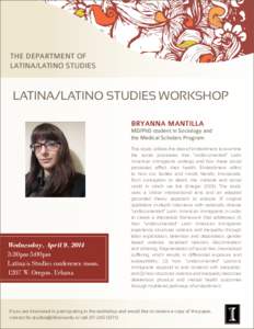 THE DEPARTMENT OF LATINA/LATINO STUDIES LATINA/LATINO STUDIES WORKSHOP BRYANNA MANTILLA MD/PhD student in Sociology and