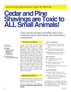 American Fancy Rat and Mouse Association • October 1993 • NEWS FLASH  Cedar and Pine Shavings are Toxic to ALL Small Animals! Cedar and pine shavings, the bedding choices most