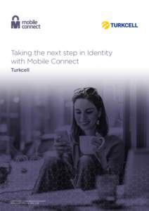 Taking the next step in Identity with Mobile Connect Turkcell COPYRIGHT © 2018 GSM ASSOCIATION NON-CONFIDENTIAL. MAY 2018