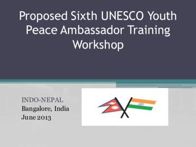 Proposed Sixth UNESCO Youth Peace Ambassador Training Workshop INDO-NEPAL Bangalore, India