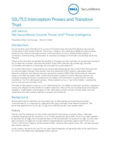 SSL/TLS Interception Proxies and Transitive Trust Jeff Jarmoc Dell SecureWorks Counter Threat Unit℠ Threat Intelligence Presented at Black Hat Europe – March 14, 2012.