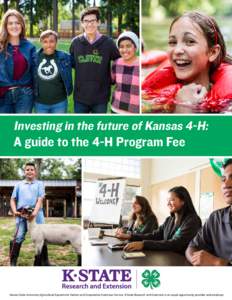 Investing in the future of Kansas 4-H: A guide to the 4-H Program Fee Kansas State University Agricultural Experiment Station and Cooperative Extension Service. K-State Research and Extension is an equal opportunity prov