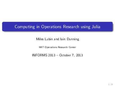 Computing in Operations Research using Julia Miles Lubin and Iain Dunning MIT Operations Research Center INFORMS 2013 – October 7, 2013
