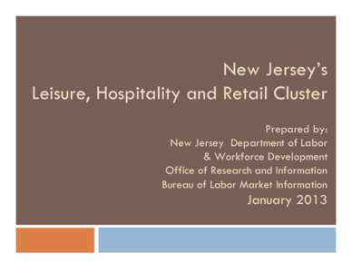 New Jersey’s Leisure, Hospitality and Retail Cluster Prepared by: New Jersey Department of Labor & Workforce Development Office of Research and Information