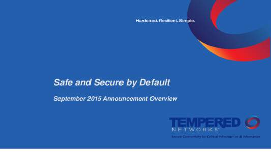 Safe and Secure by Default September 2015 Announcement Overview Announcement Highlights Safe and Secure by Default Milestone enhancements help safeguard and manage business critical infrastructure and