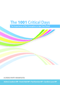 The 1001 Critical Days The Importance of the Conception to Age Two Period A CROSS-PARTY MANIFESTO: Andrea Leadsom MP • Frank Field MP • Paul Burstow MP • Caroline Lucas MP The 1001 Critical Days