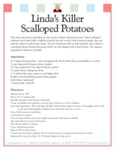 Linda’s Killer Scalloped Potatoes The most important ingredient in this recipe is heavy whipping cream. Great scalloped potatoes must have both a slightly crunchy top and a truly creamy texture inside, this can only be