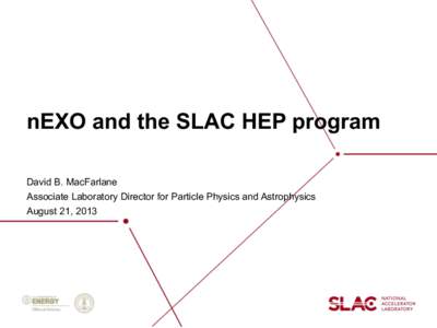 nEXO and the SLAC HEP program David B. MacFarlane Associate Laboratory Director for Particle Physics and Astrophysics August 21, 2013  The SLAC Mission