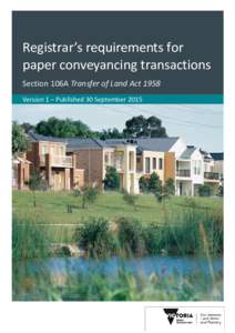 Registrar’s requirements for paper conveyancing transactions Section 106A Transfer of Land Act 1958 Version 1 – Published 30 September 2015  Land Victoria