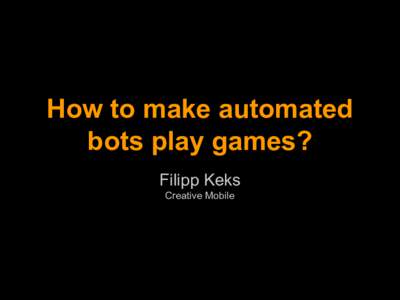 How to make automated bots play games? Filipp Keks Creative Mobile  Do games need test automation?