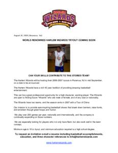 August 24, 2006 (Secaucus, NJ)  WORLD RENOWNED HARLEM WIZARDS TRYOUT COMING SOON CAN YOUR SKILLS CONTRIBUTE TO THIS STORIED TEAM? The Harlem Wizards will be hosting theirtryouts in Paramus, NJ in mid September