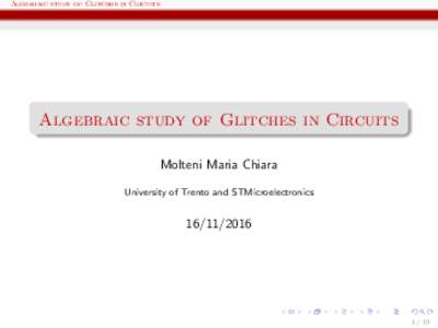 Algebraic study of Glitches in Circuits  Algebraic study of Glitches in Circuits Molteni Maria Chiara University of Trento and STMicroelectronics