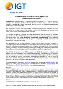 NEWS RELEASE IGT SPHINX 3D Game Wins “Best of Show” at Southern Gaming Summit LONDON, U.K. – May 18, 2015 – International Game Technology PLC (“IGT”) (NYSE:IGT) emerged from the 2015 Southern Gaming Summit in