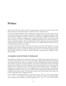 Preface This book (CS:APP) is for computer scientists, computer engineers, and others who want to be able to write better programs by learning what is going on “under the hood” of a computer system. Our aim is to exp