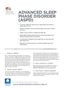 ADVANCED SLEEP PHASE DISORDER (ASPD) • If you have ASPD you want to go to sleep earlier and wake up earlier than normal. • ASPD is a problem with your internal body clock, which is timed