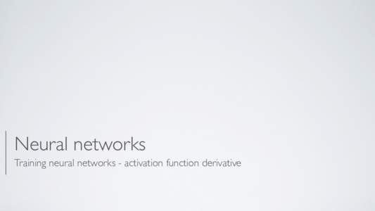Neural networks Training neural networks - activation function derivative • x1 xd •b w1 cwd  GRADIENT