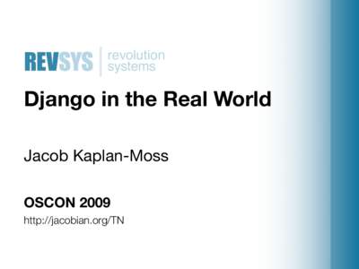 Django in the Real World Jacob Kaplan-Moss OSCON 2009 http://jacobian.org/TN  Jacob Kaplan-Moss