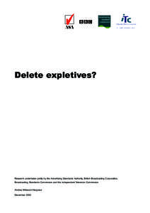 Delete expletives?  Research undertaken jointly by the Advertising Standards Authority, British Broadcasting Corporation, Broadcasting Standards Commission and the Independent Television Commission Andrea Millwood-Hargra