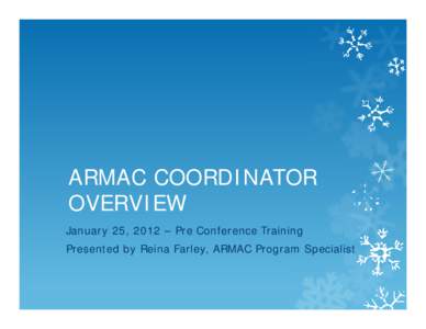 ARMAC COORDINATOR OVERVIEW January 25, 2012 – Pre Conference Training Presented by Reina Farley, ARMAC Program Specialist  Required Duties for ARMAC