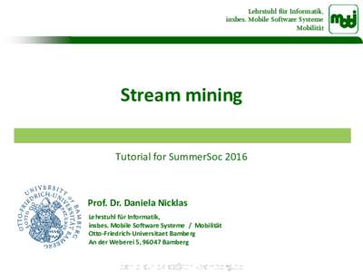 Lehrstuhl für Informatik, insbes. Mobile Software Systeme Mobilität Stream mining Tutorial for SummerSoc 2016