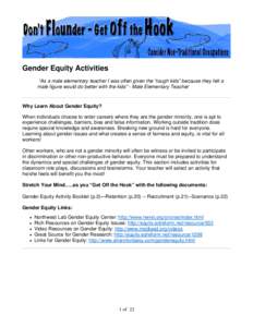 Gender Equity Activities “As a male elementary teacher I was often given the “tough kids” because they felt a male figure would do better with the kids” - Male Elementary Teacher Why Learn About Gender Equity? Wh