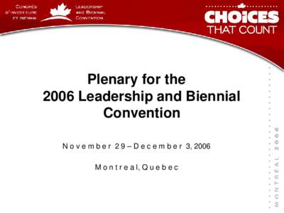 Plenary for the 2006 Leadership and Biennial Convention N o v e m b e r 2 9 – D e c e m b e r 3, 2006 M o n t r e a l, Q u e b e c