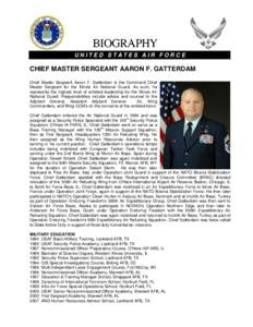 UNITED STATES AIR FORCE  CHIEF MASTER SERGEANT AARON F. GATTERDAM Chief Master Sergeant Aaron F. Gatterdam is the Command Chief Master Sergeant for the Illinois Air National Guard. As such, he represents the highest leve