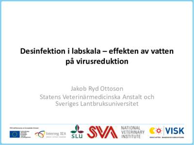 Desinfektion i labskala – effekten av vatten på virusreduktion Jakob Ryd Ottoson Statens Veterinärmedicinska Anstalt och Sveriges Lantbruksuniversitet