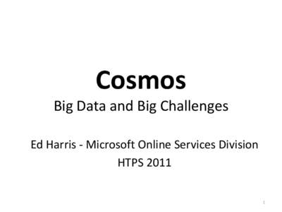 Cosmos Big Data and Big Challenges Ed Harris - Microsoft Online Services Division HTPS