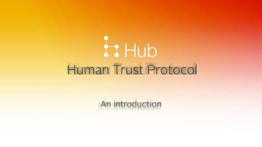 Hub Human Trust Protocol An introduction What’s Wrong With Trust on the Internet? The Internet has dramatically increased the number of people who users