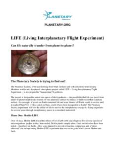 PLANETARY.ORG  LIFE (Living Interplanetary Flight Experiment) Can life naturally transfer from planet to planet?  The Planetary Society is trying to find out!