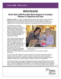 MEDIA RELEASE North East LHIN Provides More Support to Complex Patients in Espanola and Area February 15, 2018 – For Jane*, an elderly Espanola woman with a history of violent outbursts, finding a long-term care home w