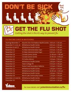 DON’T BE SICK  GET THE FLU SHOT Getting the shot is the #1 way to prevent flu FLU VACCINE CLINICS IN WHITEHORSE Starting November 7