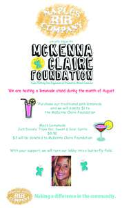 proudly supports  We are hosting a lemonade stand during the month of August Purchase our traditional pink lemonade and we will donate $1 to the McKenna Claire Foundation