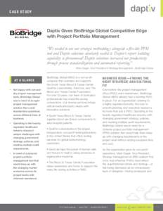 CA SE S T UDY  Daptiv Gives BioBridge Global Competitive Edge with Project Portfolio Management “We needed to use our strategic methodolog y alongside a flexible PPM tool and Daptiv solutions absolutely nailed it. Dapt