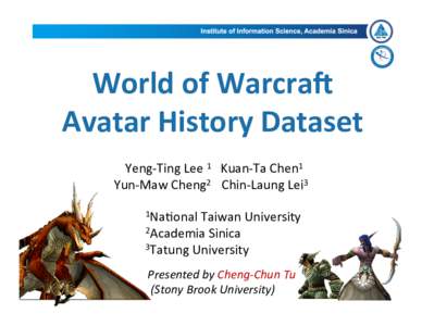 World	
  of	
  Warcra*	
  	
   Avatar	
  History	
  Dataset 	
  	
  Yeng-­‐Ting	
  Lee	
  1	
  	
  	
  Kuan-­‐Ta	
  Chen1	
   Yun-­‐Maw	
  Cheng2	
  	
  	
  	
  Chin-­‐Laung	
  Lei3	
   