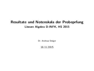 Resultate und Notenskala der Probeprfung Lineare Algebra D-INFK, HS 2015 Dr. Andreas Steiger