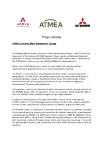 Press release ATMEA Achieves Major Milestone in Canada The Canadian Nuclear Safety Commission (CNSC) has completed Phase 1 – the Pre-Licensing Assessment of Compliance with CNSC Regulatory Requirements and Canadian Cod