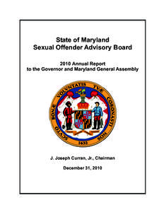 State of Maryland Sexual Offender Advisory Board 2010 Annual Report to the Governor and Maryland General Assembly  J. Joseph Curran, Jr., Chairman