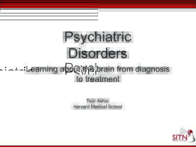 Psychiatric Disorders Learning about the brain from diagnosis to treatment Tedi Asher Harvard Medical School