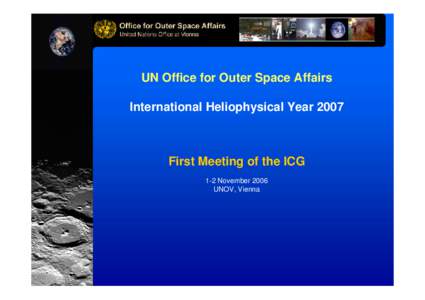 UN Office for Outer Space Affairs International Heliophysical Year 2007 First Meeting of the ICG 1-2 November 2006 UNOV, Vienna