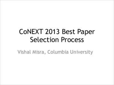 CoNEXT 2013 Best Paper Selection Process Vishal Misra, Columbia University Best Paper Selection Committee • Committee Chair: Ken Calvert, University