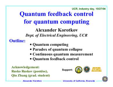 UCR, Industry day, Quantum feedback control for quantum computing Alexander Korotkov Dept. of Electrical Engineering, UCR