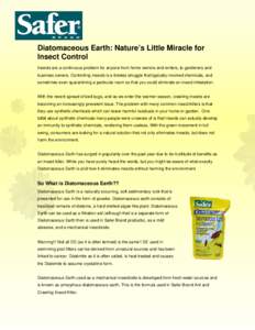 Diatomaceous Earth: Nature’s Little Miracle for Insect Control Insects are a continuous problem for anyone from home owners and renters, to gardeners and business owners. Controlling insects is a tireless struggle that