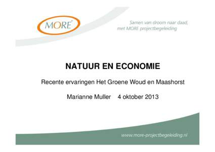 NATUUR EN ECONOMIE Recente ervaringen Het Groene Woud en Maashorst Marianne Muller 4 oktober 2013