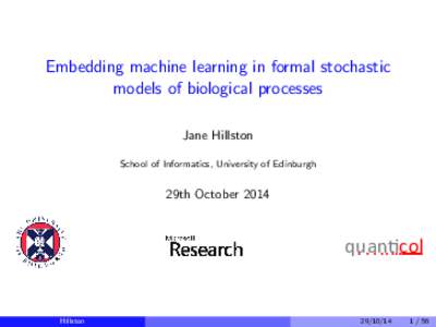 Embedding machine learning in formal stochastic models of biological processes Jane Hillston School of Informatics, University of Edinburgh  29th October 2014